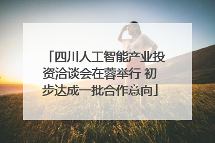 四川人工智能产业投资洽谈会在蓉举行 初步达成一批合作意向