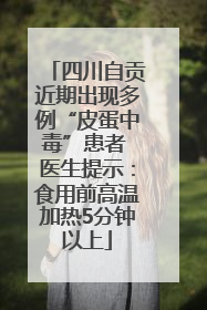 四川自贡近期出现多例“皮蛋中毒”患者 医生提示：食用前高温加热5分钟以上