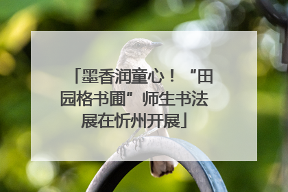 墨香润童心！“田园格书圃”师生书法展在忻州开展