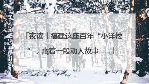 夜读丨福建这座百年“小洋楼”，藏着一段动人故事……