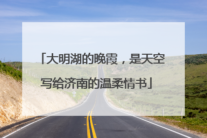 大明湖的晚霞，是天空写给济南的温柔情书