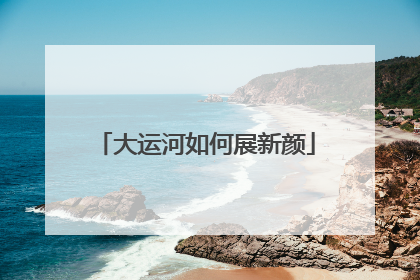 大运河如何展新颜
