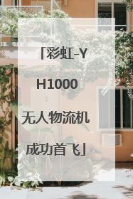 彩虹-YH1000无人物流机成功首飞