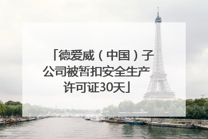 德爱威（中国）子公司被暂扣安全生产许可证30天