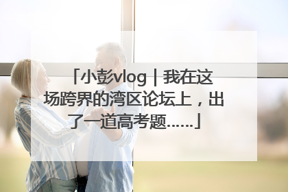小彭vlog｜我在这场跨界的湾区论坛上，出了一道高考题……