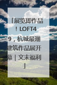 展览即作品！LOFT49，杭城最潮建筑作品展开幕｜文末福利