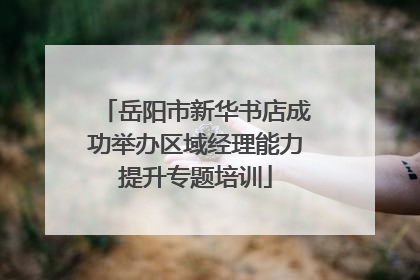 岳阳市新华书店成功举办区域经理能力提升专题培训