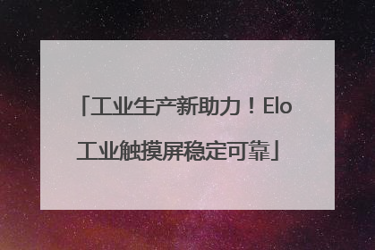 工业生产新助力！Elo 工业触摸屏稳定可靠