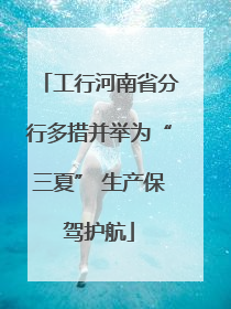 工行河南省分行多措并举为“三夏” 生产保驾护航