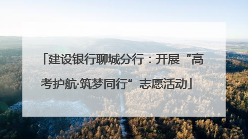 建设银行聊城分行：开展“高考护航·筑梦同行”志愿活动