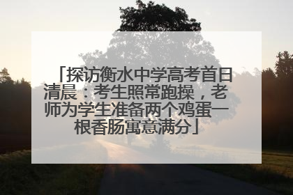 探访衡水中学高考首日清晨：考生照常跑操，老师为学生准备两个鸡蛋一根香肠寓意满分