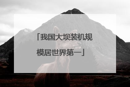 我国大坝装机规模居世界第一