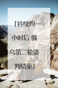 持续约一小时后 俄乌第二轮谈判结束