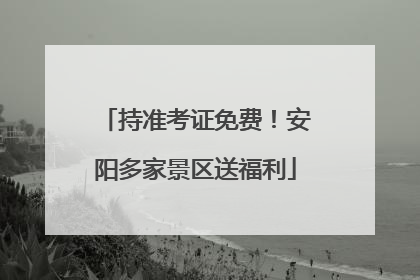 持准考证免费！安阳多家景区送福利