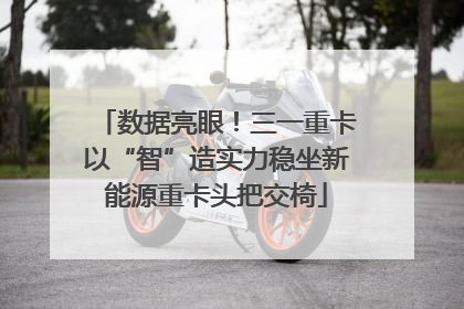 数据亮眼！三一重卡以“智”造实力稳坐新能源重卡头把交椅