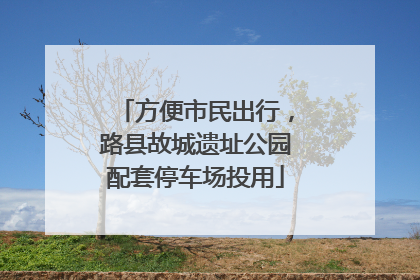 方便市民出行，路县故城遗址公园配套停车场投用