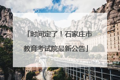 时间定了！石家庄市教育考试院最新公告