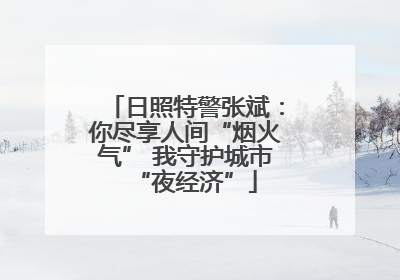 日照特警张斌：你尽享人间“烟火气” 我守护城市“夜经济”