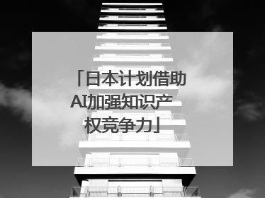 日本计划借助AI加强知识产权竞争力