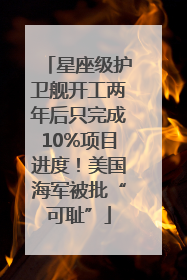 星座级护卫舰开工两年后只完成10%项目进度！美国海军被批“可耻”