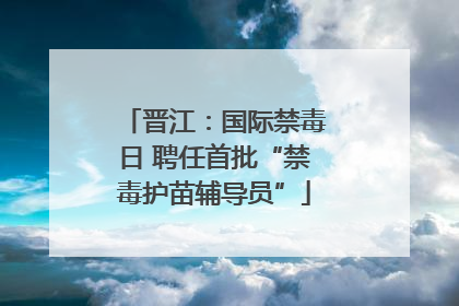 晋江：国际禁毒日 聘任首批“禁毒护苗辅导员”
