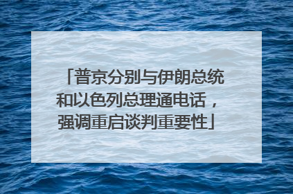 普京分别与伊朗总统和以色列总理通电话，强调重启谈判重要性