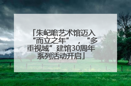 朱屺瞻艺术馆迈入 “而立之年” ，“多重视域”建馆30周年系列活动开启