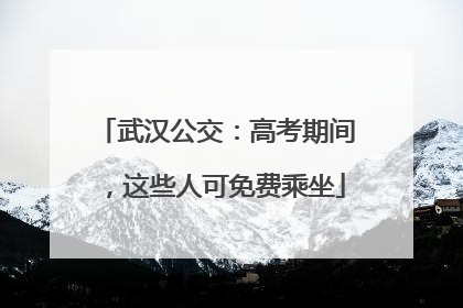武汉公交：高考期间，这些人可免费乘坐