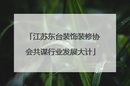 江苏东台装饰装修协会共谋行业发展大计