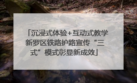 沉浸式体验+互动式教学 新罗区铁路护路宣传“三式”模式彰显新成效