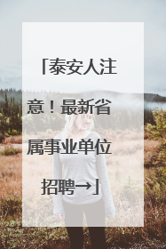 泰安人注意！最新省属事业单位招聘→