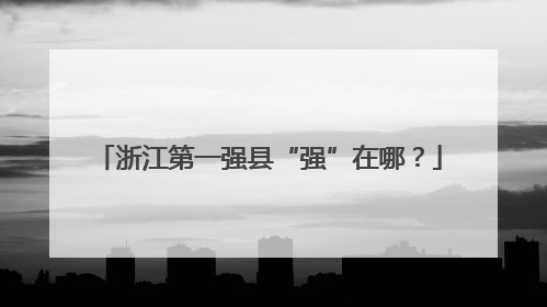 浙江第一强县“强”在哪？