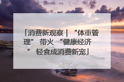 消费新观察｜“体重管理” 带火 “健康经济” 轻食成消费新宠