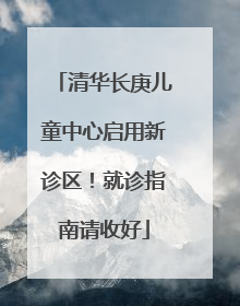 清华长庚儿童中心启用新诊区！就诊指南请收好