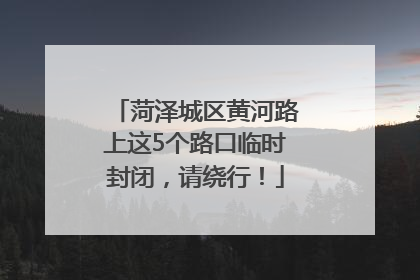 菏泽城区黄河路上这5个路口临时封闭，请绕行！