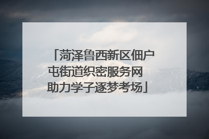 菏泽鲁西新区佃户屯街道织密服务网 助力学子逐梦考场