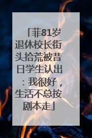 菲81岁退休校长街头拾荒被昔日学生认出：我很好，生活不总按剧本走