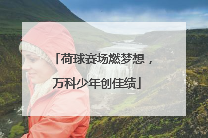 荷球赛场燃梦想，万科少年创佳绩