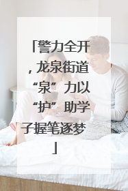 警力全开，龙泉街道“泉”力以“护”助学子握笔逐梦