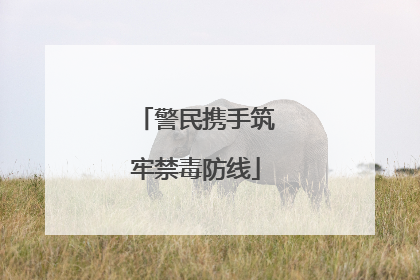 警民携手筑牢禁毒防线