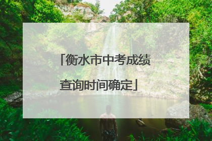 衡水市中考成绩查询时间确定