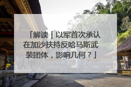 解读｜以军首次承认在加沙扶持反哈马斯武装团体，影响几何？