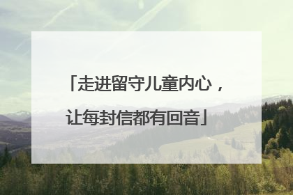 走进留守儿童内心，让每封信都有回音