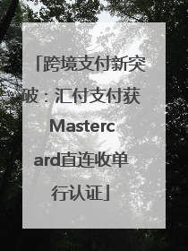 跨境支付新突破：汇付支付获Mastercard直连收单行认证