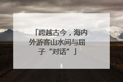 跨越古今，海内外游客山水间与屈子“对话”