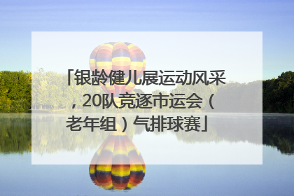银龄健儿展运动风采，20队竞逐市运会（老年组）气排球赛
