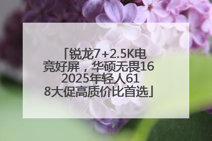 锐龙7+2.5K电竞好屏，华硕无畏16 2025年轻人618大促高质价比首选