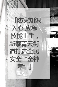防灾知识入心 应急技能上手，新泰青云街道打造全民安全“金钟罩”