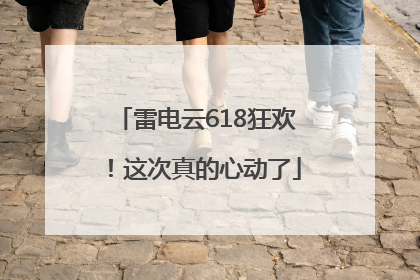 雷电云618狂欢！这次真的心动了