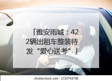 雅安雨城：422辆出租车整装待发“爱心送考”